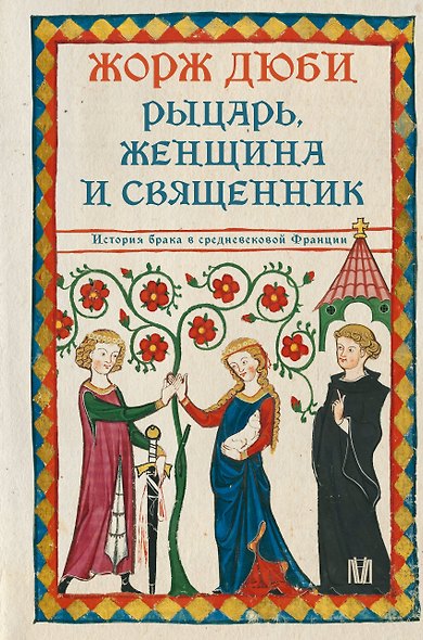 Рыцарь, женщина и священник. История брака в средневековой Франции - фото 1