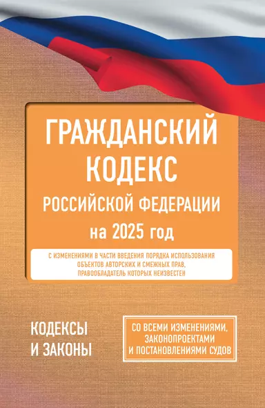 Гражданский кодекс Российской Федерации на 2025 год. Со всеми изменениями, законопроектами и постановлениями судов - фото 1