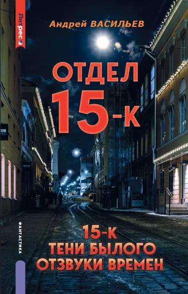 Отдел 15-К. Отдел 15-К: Тени Былого. Отдел 15-К: Отзвуки времен - фото 1