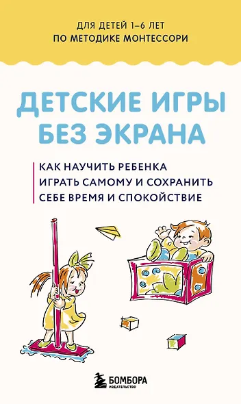 Детские игры без экрана. Как научить ребенка играть самому и сохранить себе время и спокойствие - фото 1