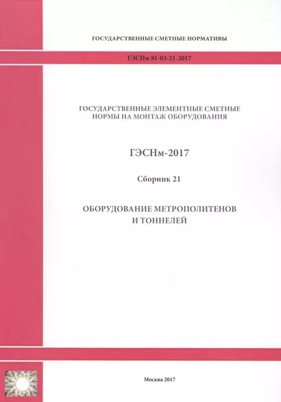 Государственные элементные сметные нормы на монтаж оборудования. ГЭСНм 81-03-21-2017. Сборник 21. Оборудование метрополитенов и тоннелей - фото 1