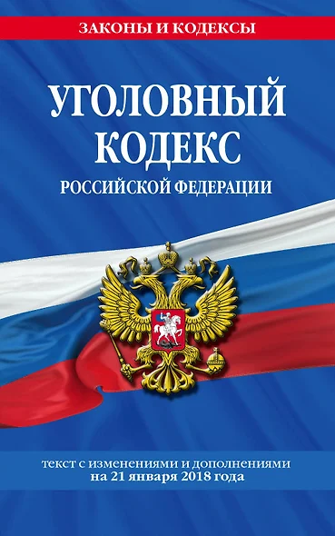 Уголовный кодекс Российской Федерации: текст с изм. и доп. на 21 января 2018 г. - фото 1