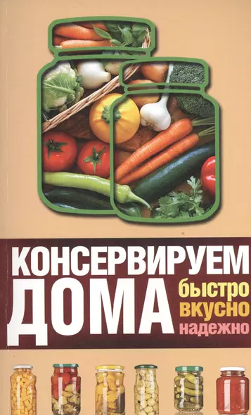 Консервируем дома: быстро, вкусно, надежно - фото 1