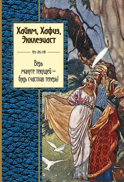 Хайям, Хафиз, Экклезиаст. Верь минуте текущей - будь счастлив теперь! - фото 1