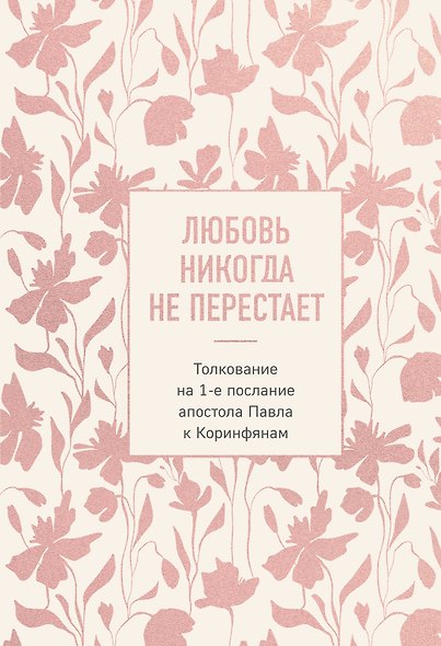 Любовь никогда не перестает. Толкование на 1-е послание апостола Павла к Коринфянам - фото 1