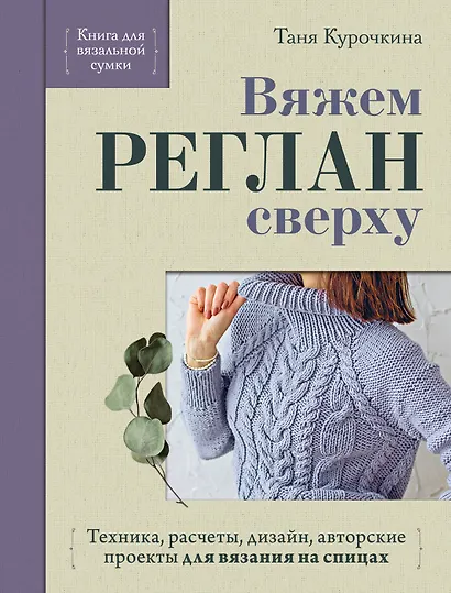 Вяжем РЕГЛАН сверху. Техника, расчеты, дизайн, авторские проекты для вязания на спицах - фото 1