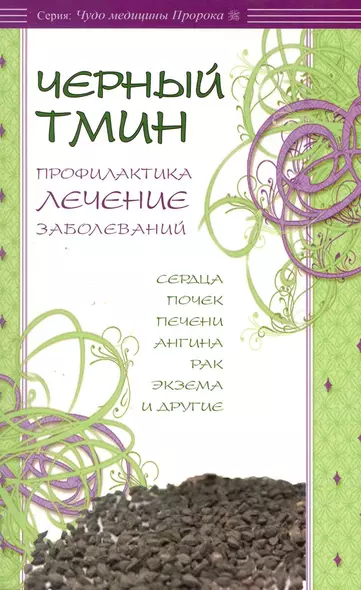 Чёрный тмин. Профилактика, лечение заболеваний. Сердца, почек, печени, ангина, рак и др. - фото 1