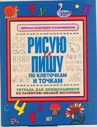 Рисую и пишу по клеточкам и точкам Тетрадь для дошкольника по развитию мелкой моторики - фото 1