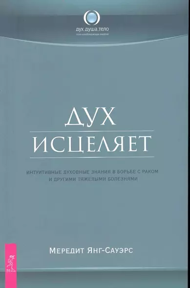 Дух исцеляет: интуитивные духовные знания в борьбе с раком и другими тяжелыми болезнями. - фото 1