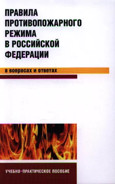 Правила противопожарного режима в Российской Федерации в вопросах и ответах: учебно-практическое пособие - фото 1