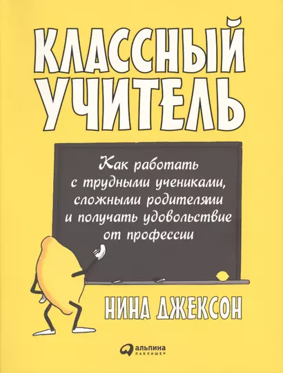 Классный учитель: Как работать с трудными учениками, сложными родителями и получать удовольствие от профессии - фото 1