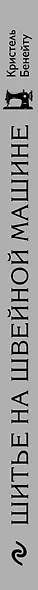 Шитье на швейной машине. Самое полное и понятное пошаговое руководство - фото 5