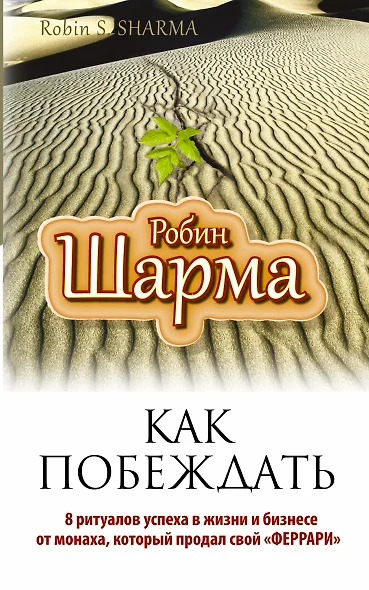 Как побеждать. 8 ритуалов успеха в жизни и бизнесе от монаха, который продал свой "феррари". Пер. с англ. - фото 1