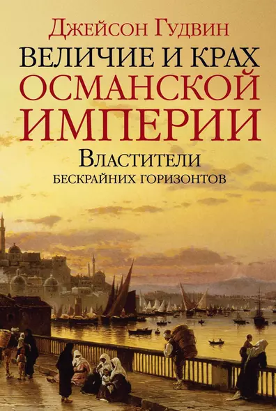 Величие и крах Османской империи. Властители бескрайних горизонтов - фото 1