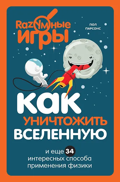 Как уничтожить Вселенную и еще 34 интересных способа применения физики - фото 1