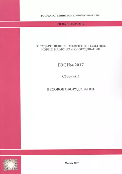 Государственные элементные сметные нормы на монтаж оборудования. ГЭСНм 81-03-05-2017. Сборник 5. Весовое оборудование - фото 1