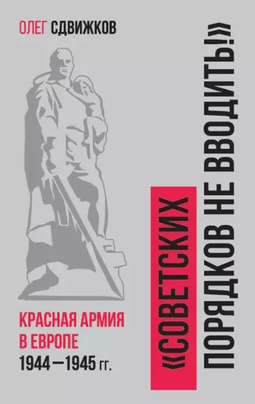 "Советских порядков не вводить!": Красная Армия в Европе 1941-1945 - фото 1