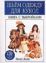 Шьем одежду для кукол: Книга с выкройками более 120 моделей - фото 1