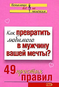 Как превратить любимого в мужчину вашей мечты 49 простых правил (мягк)(Психология Все по полочкам). Исаева В (Эксмо) - фото 1