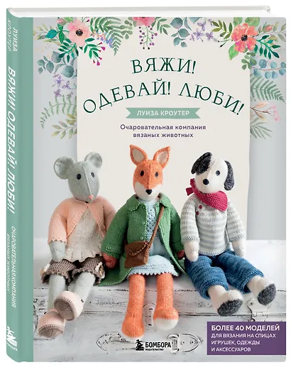 Вяжи! Приручай! Играй! Новая компания очаровательных диких животных, связанных на спицах. Более 40 схем для вязания на спицах игрушек, одежды и аксессуаров - фото 3