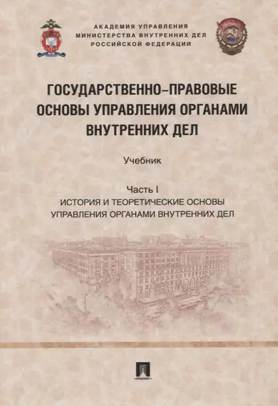 Государственно-правовые основы управления органами внутренних дел. Учебник. Часть I: История и теоретические основы упр. - фото 1