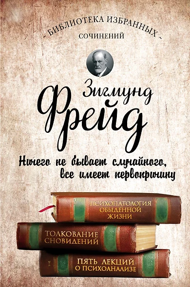 Психопатология обыденной жизни. Толкование сновидений. Пять лекций о психоанализе - фото 1