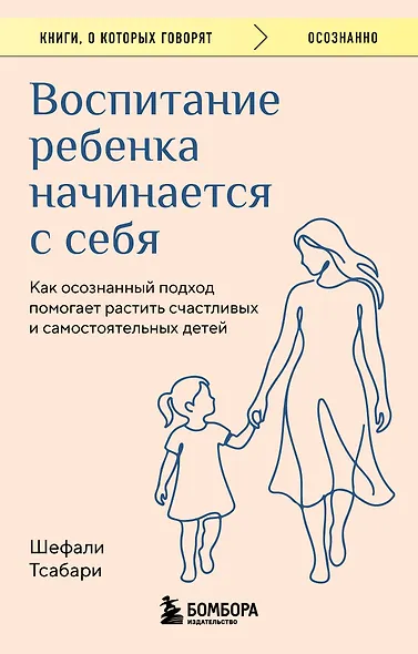 Воспитание ребенка начинается с себя. Как осознанный подход помогает растить счастливых и самостоятельных детей - фото 1
