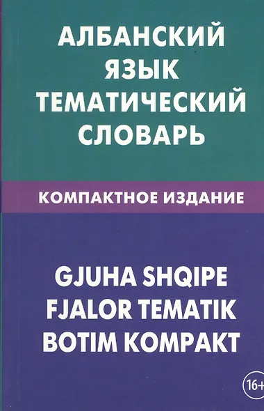 Албанский язык. Тематический словарь. Компактное издание. 10 000 слов. С транскрипцией албанских слов. С русским и албанским указателями - фото 1