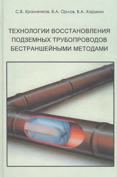 Технологии восстановления подземных трубопроводов бестраншейными методами Уч. Пособие. Храменков С. и др. (Икс) - фото 1