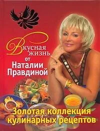 Вкусная жизнь от Наталии Правдиной. Золотая коллекция кулинарных рецептов - фото 1