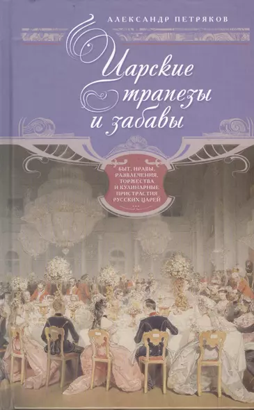 Царские трапезы и забавы. Быт, нравы, развлечения, торжества и кулинарные пристарстия русских царей - фото 1