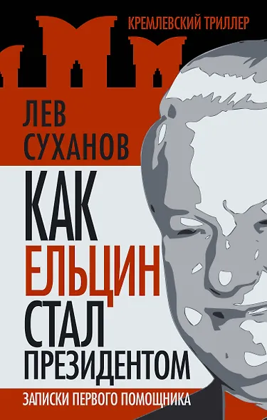 Как Ельцин стал президентом. Записки первого помощника - фото 1