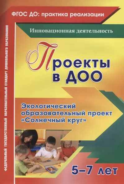 Проекты в ДОО. Экологический образовательный проект "Солнечный круг". Для детей 5-7 лет - фото 1