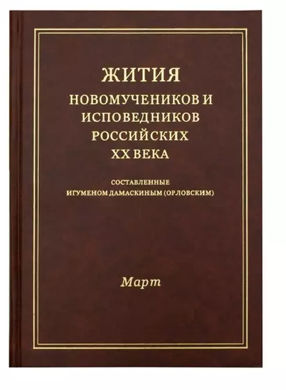 Жития новомучеников и исповедников Российских ХХ века. Составленные игуменом Дамаскиным (Орловским). Март - фото 1