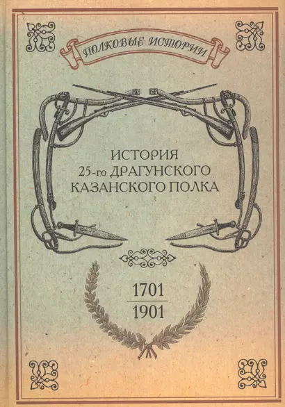 История 25-го драгунского Казанского полка 1701-1901 гг. Репринт. изд. (ПолкИст) - фото 1