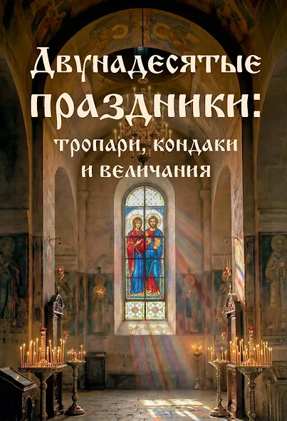 Двунадесятые праздники: тропари, кондаки и величания - фото 1