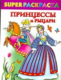 Принцессы и рыцари / (мягк) (СуперРаскраска). Жуковская Е., Рахманов А. (АСТ) - фото 1