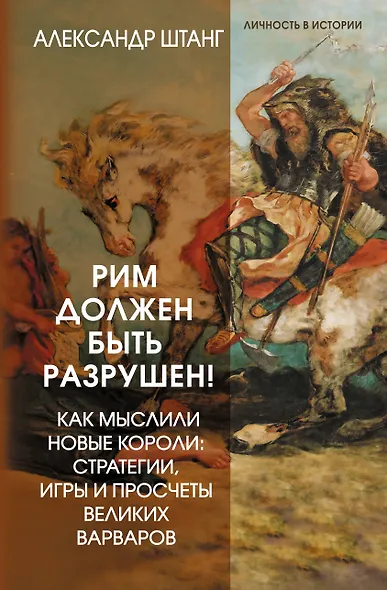 Рим должен быть разрушен! Как мыслили новые короли: стратегии, игры и просчеты великих варваров - фото 1