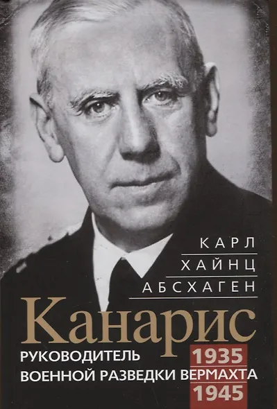 Канарис. Руководитель военной разведки вермахта. 1935—1945 гг. - фото 1