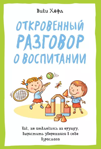 Откровенный разговор о воспитании. Как, не отвлекаясь на ерунду, вырастить уверенного в себе взрослого - фото 1