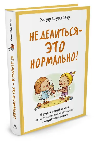 Не делиться - это нормально! И другие неправильные правила воспитания разумных и отзывчивых детей - фото 2