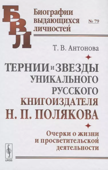 Тернии и звезды уникального русского книгоиздателя Н.П. Полякова. Очерки о жизни и просветительской деятельности - фото 1