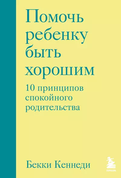 Помочь ребенку быть хорошим. 10 принципов спокойного родительства - фото 1