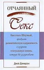 Отчаяный секс: Как стать Штучкой, преодолеть романтическую одержимость и получить сексуальную жизнь, которую вы заслуживаете - фото 1