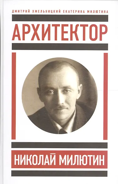 Архитектор Николай Милютин / Хмельницкий Д. Николай Милютин в истории советской архитектуры/ Милютин - фото 1