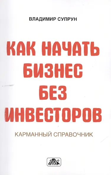 Как начать бизнес без инвесторов. Создание стартового капитала без отрыва от работы. Карманный справочник - фото 1