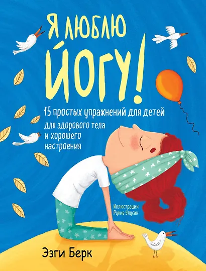 Я люблю йогу! 15 простых упражнений для детей для здорового тела и хорошего настроения - фото 1