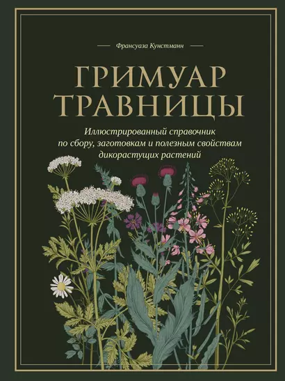 Гримуар травницы. Иллюстрированный справочник по сбору, заготовкам и полезным свойствам дикорастущих растений - фото 1