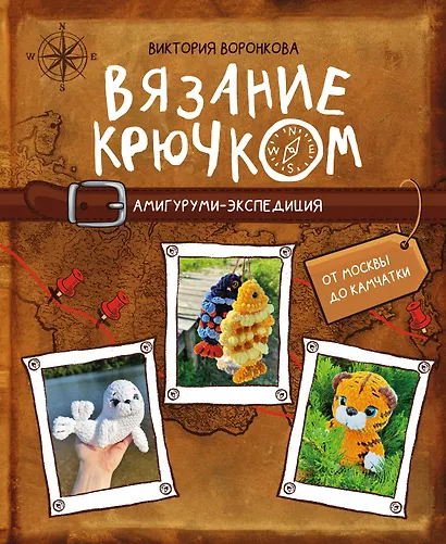 Вязание крючком. Амигуруми-экспедиция. От Москвы до Камчатки - фото 1