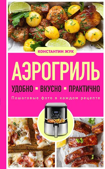 Аэрогриль. Удобно. Вкусно. Практично. Пошаговые фото в каждом рецепте - фото 1